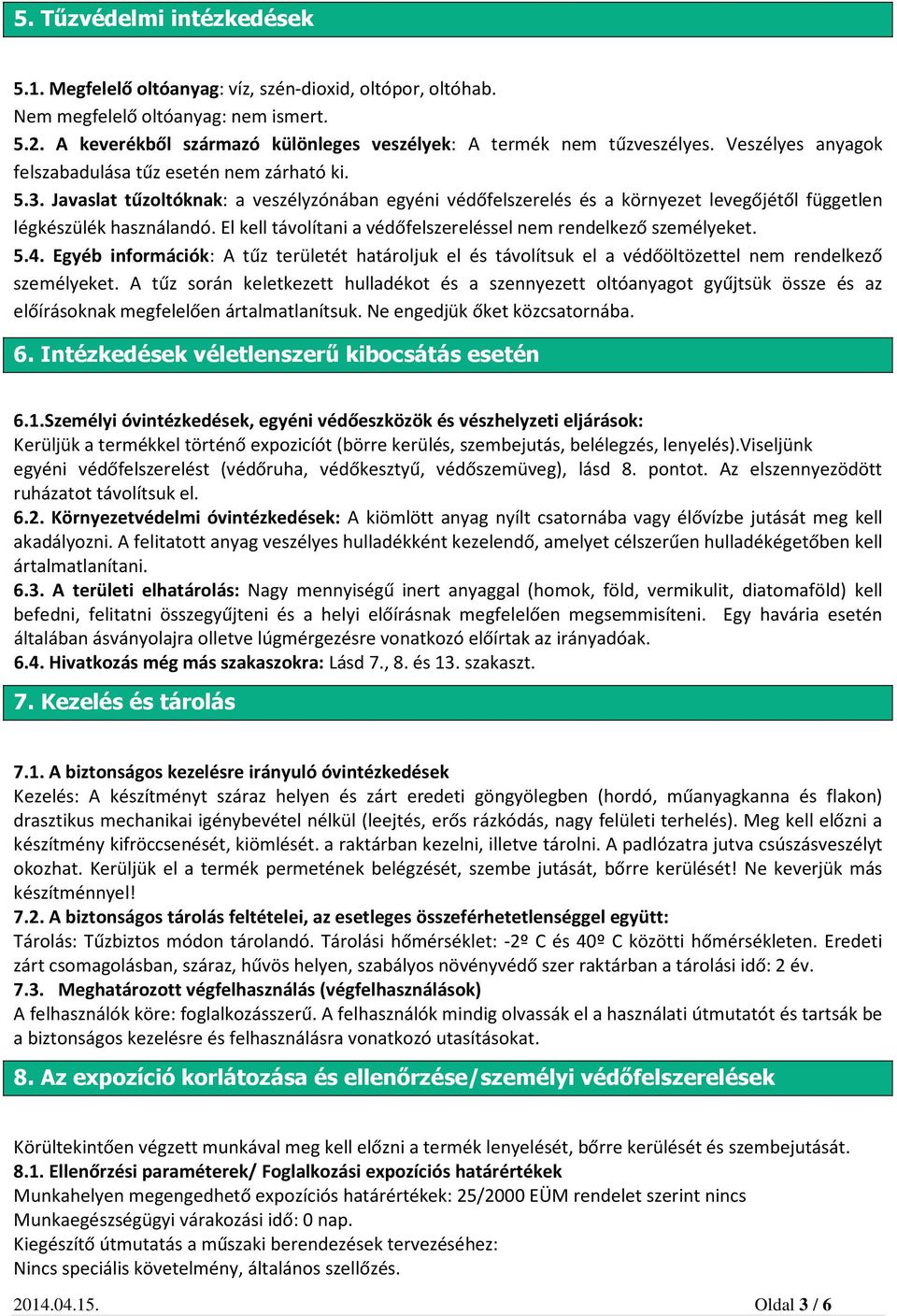 Javaslat tűzoltóknak: a veszélyzónában egyéni védőfelszerelés és a környezet levegőjétől független légkészülék használandó. El kell távolítani a védőfelszereléssel nem rendelkező személyeket. 5.4.