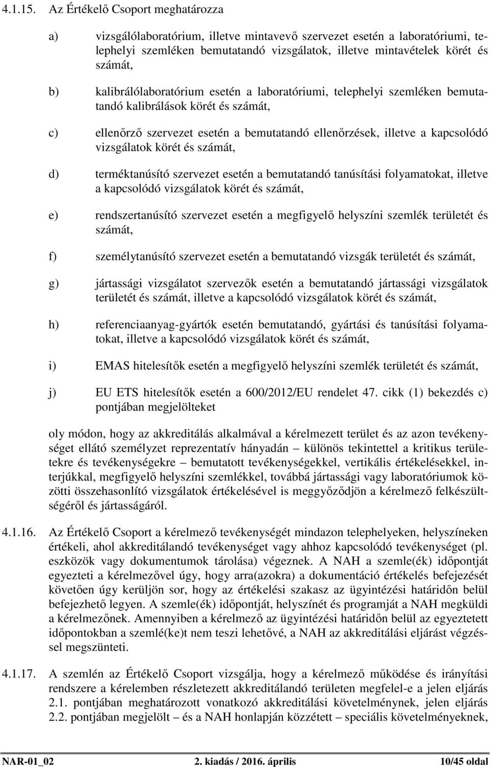 kalibrálólaboratórium esetén a laboratóriumi, telephelyi szemléken bemutatandó kalibrálások körét és számát, c) ellenőrző szervezet esetén a bemutatandó ellenőrzések, illetve a kapcsolódó vizsgálatok