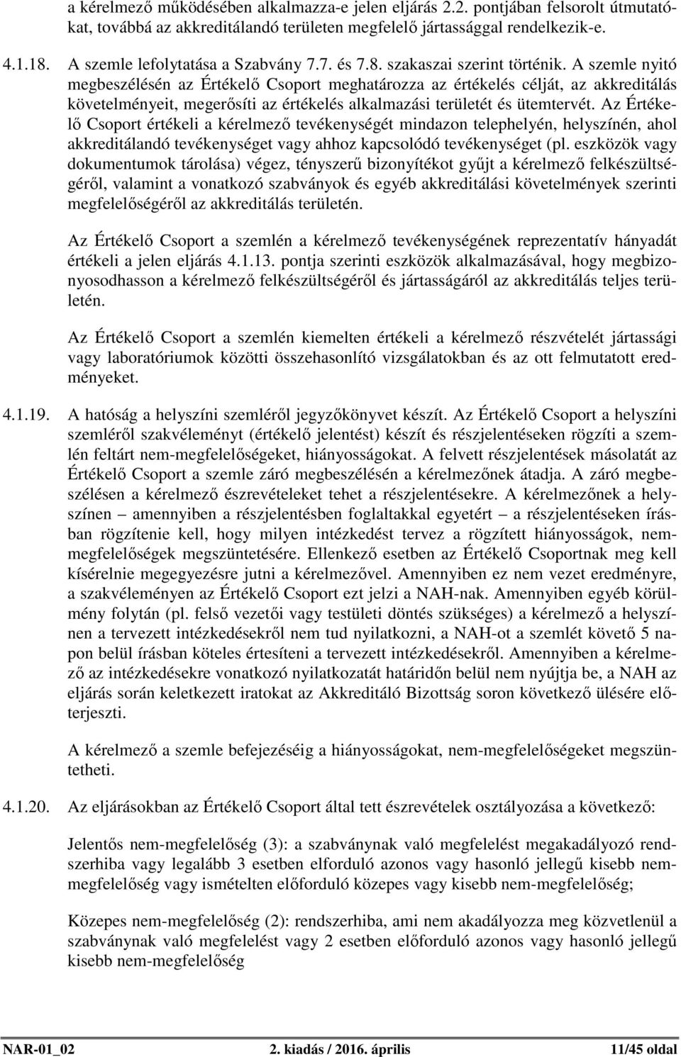 A szemle nyitó megbeszélésén az Értékelő Csoport meghatározza az értékelés célját, az akkreditálás követelményeit, megerősíti az értékelés alkalmazási területét és ütemtervét.