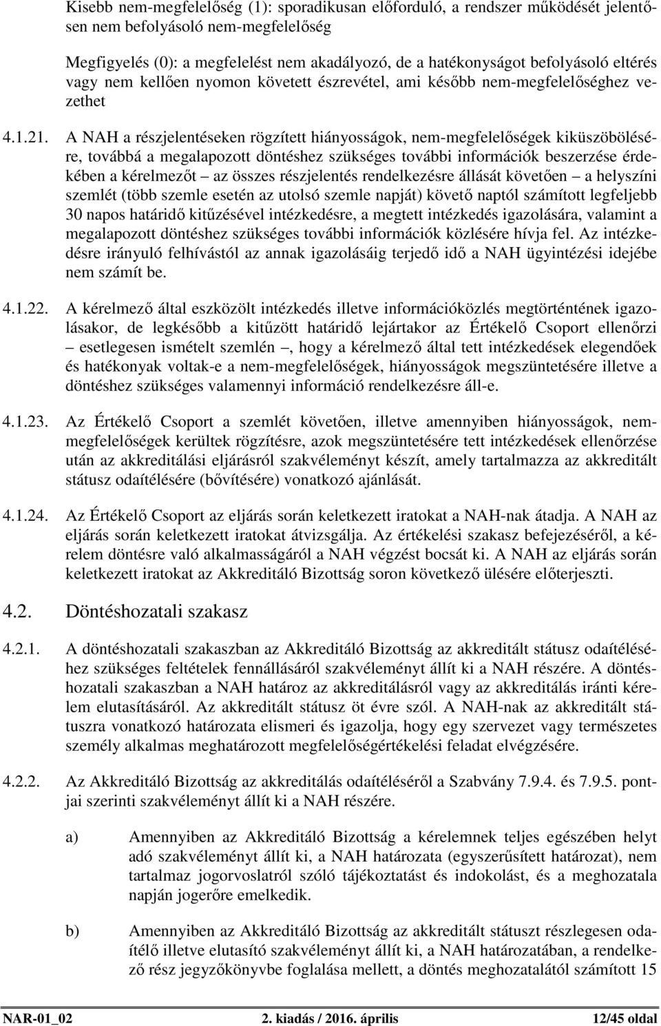 A NAH a részjelentéseken rögzített hiányosságok, nem-megfelelőségek kiküszöbölésére, továbbá a megalapozott döntéshez szükséges további információk beszerzése érdekében a kérelmezőt az összes
