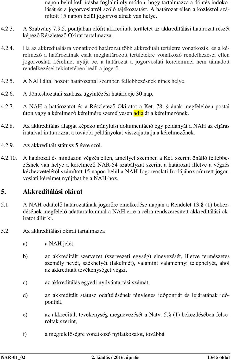 4.2.4. Ha az akkreditálásra vonatkozó határozat több akkreditált területre vonatkozik, és a kérelmező a határozatnak csak meghatározott területekre vonatkozó rendelkezései ellen jogorvoslati kérelmet