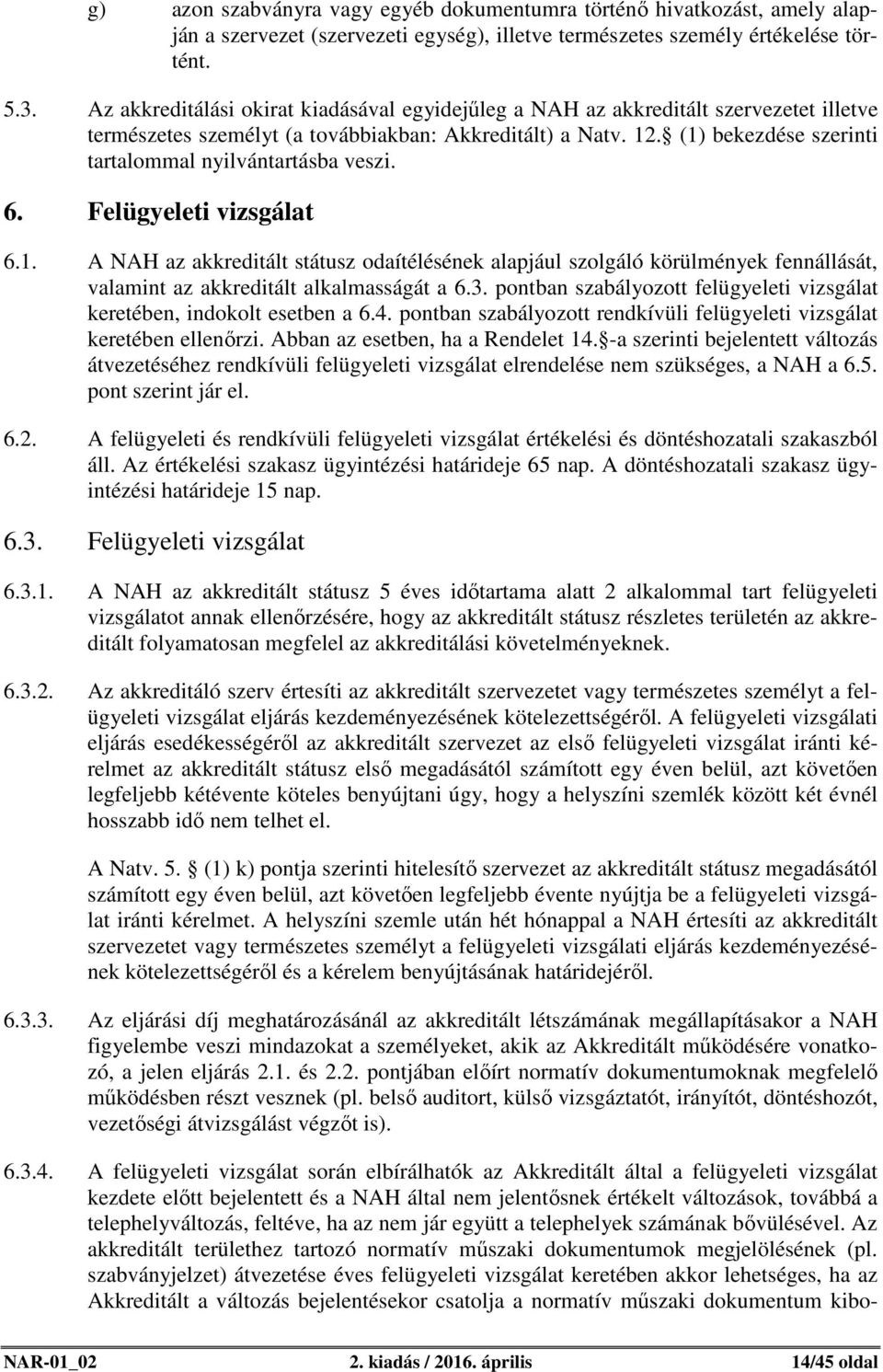 (1) bekezdése szerinti tartalommal nyilvántartásba veszi. 6. Felügyeleti vizsgálat 6.1. A NAH az akkreditált státusz odaítélésének alapjául szolgáló körülmények fennállását, valamint az akkreditált alkalmasságát a 6.