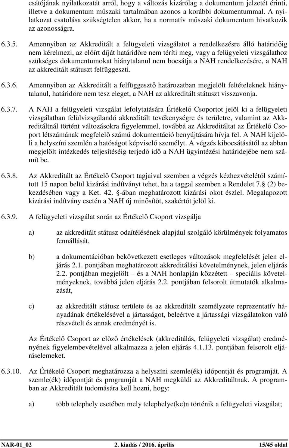 Amennyiben az Akkreditált a felügyeleti vizsgálatot a rendelkezésre álló határidőig nem kérelmezi, az előírt díját határidőre nem téríti meg, vagy a felügyeleti vizsgálathoz szükséges dokumentumokat