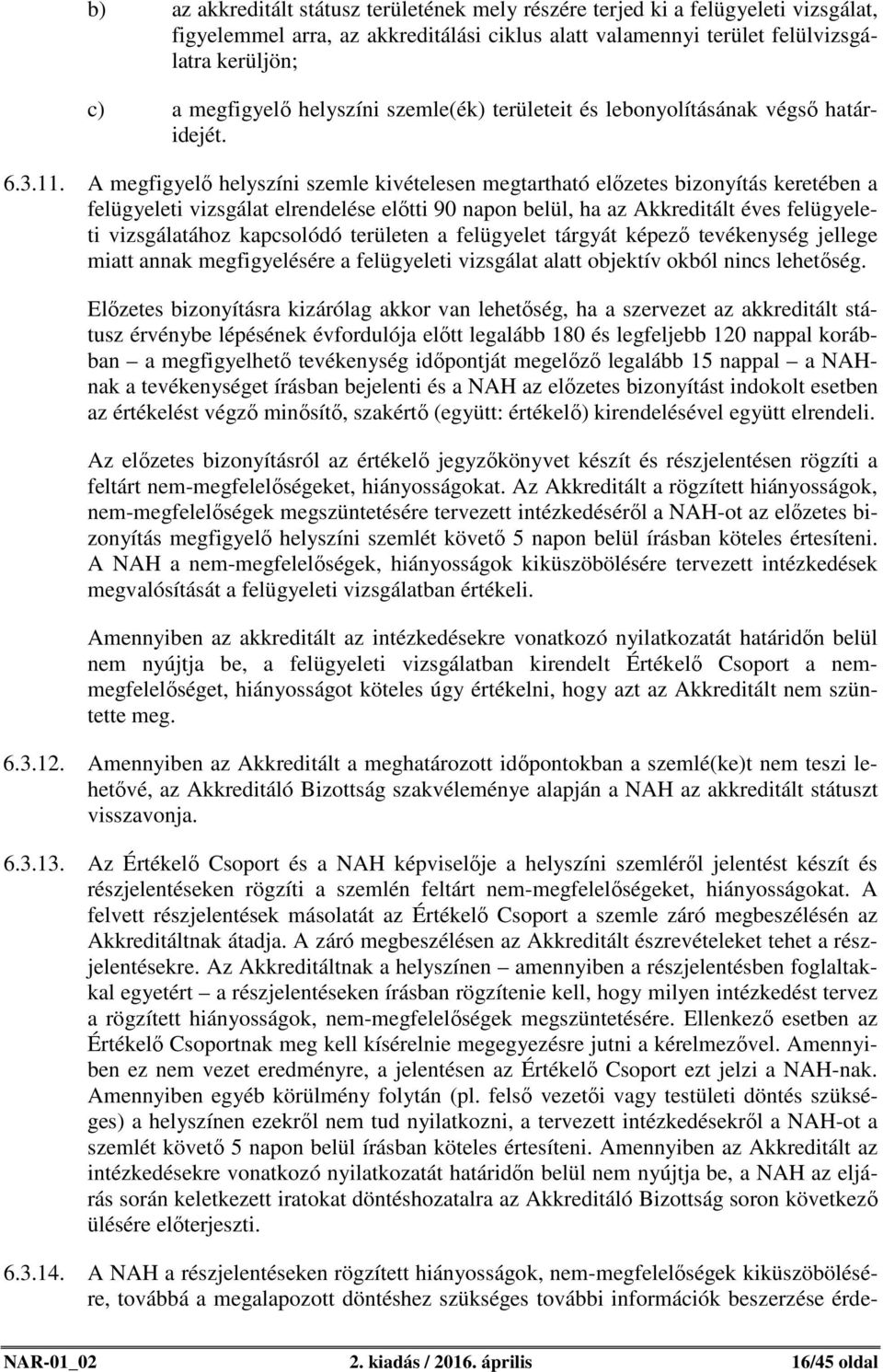 A megfigyelő helyszíni szemle kivételesen megtartható előzetes bizonyítás keretében a felügyeleti vizsgálat elrendelése előtti 90 napon belül, ha az Akkreditált éves felügyeleti vizsgálatához