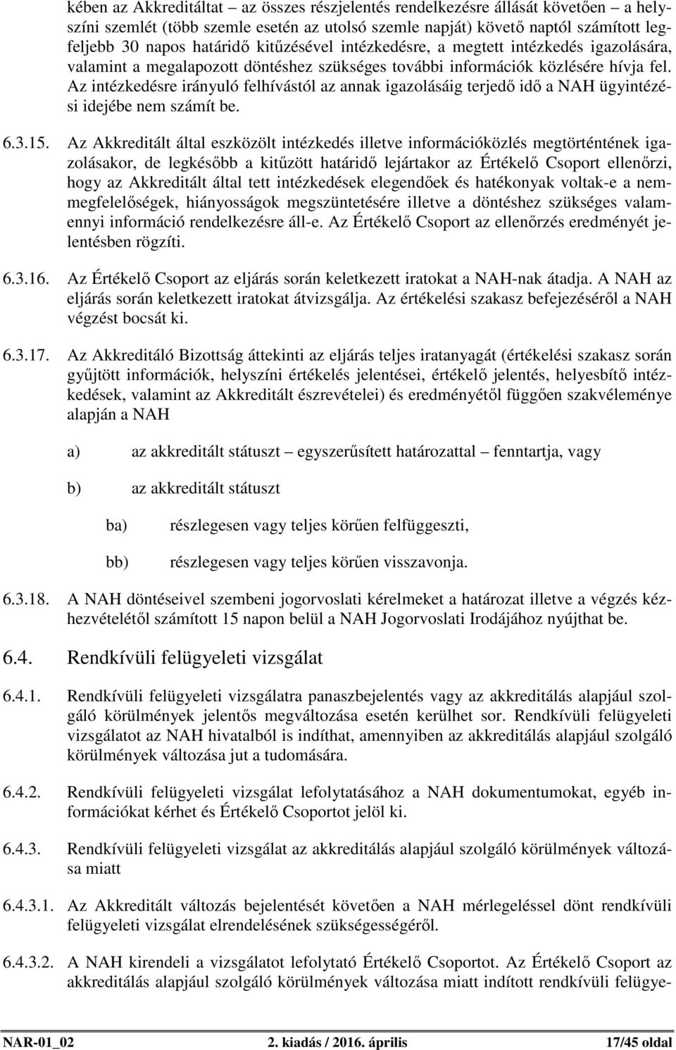 Az intézkedésre irányuló felhívástól az annak igazolásáig terjedő idő a NAH ügyintézési idejébe nem számít be. 6.3.15.