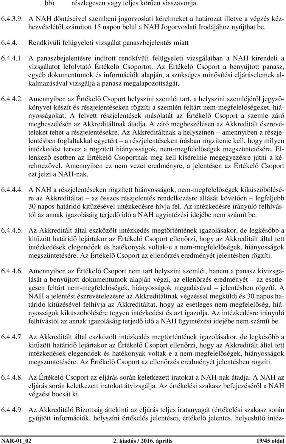 4. Rendkívüli felügyeleti vizsgálat panaszbejelentés miatt 6.4.4.1. A panaszbejelentésre indított rendkívüli felügyeleti vizsgálatban a NAH kirendeli a vizsgálatot lefolytató Értékelő Csoportot.