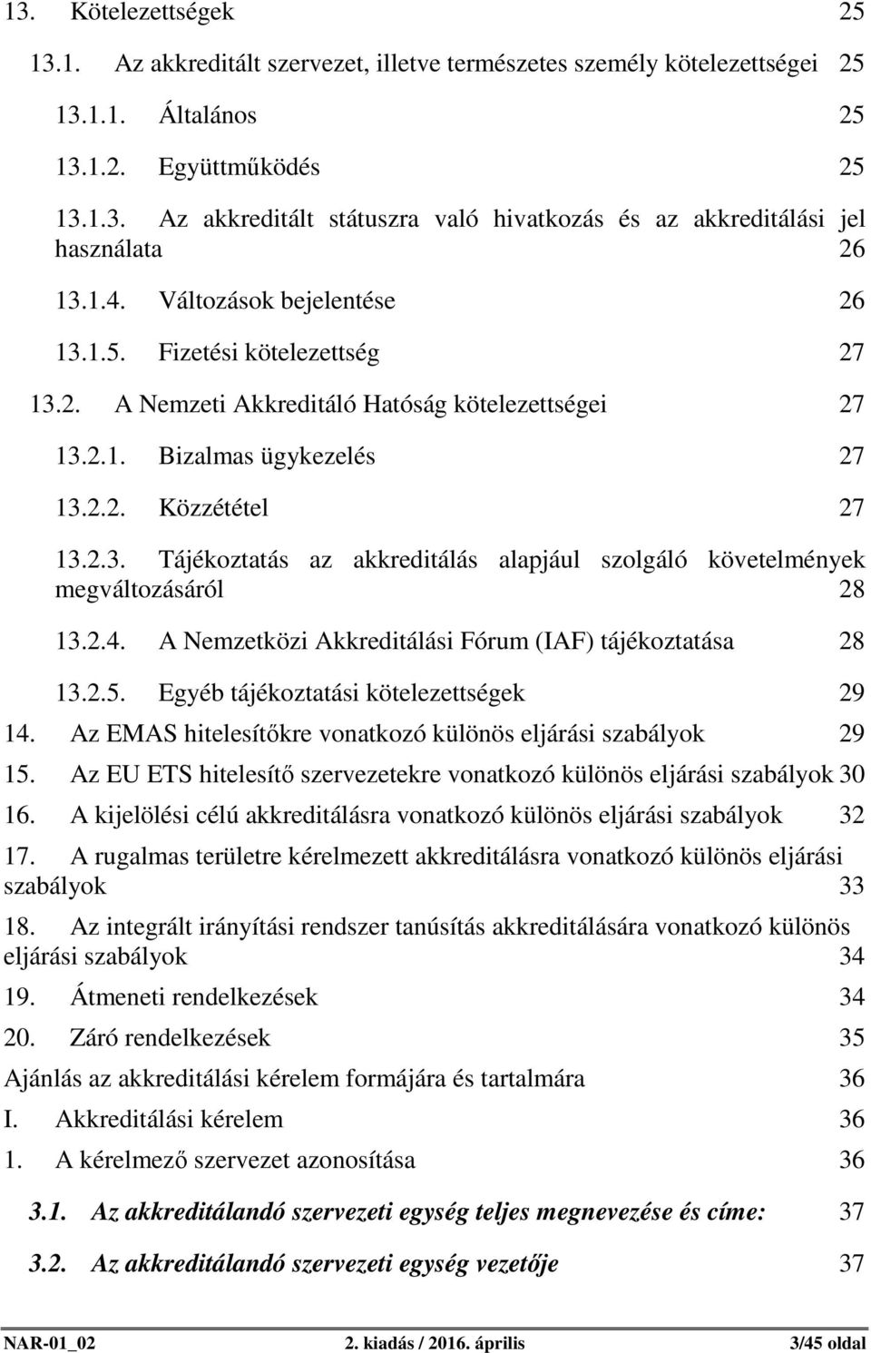 2.4. A Nemzetközi Akkreditálási Fórum (IAF) tájékoztatása 28 13.2.5. Egyéb tájékoztatási kötelezettségek 29 14. Az EMAS hitelesítőkre vonatkozó különös eljárási szabályok 29 15.