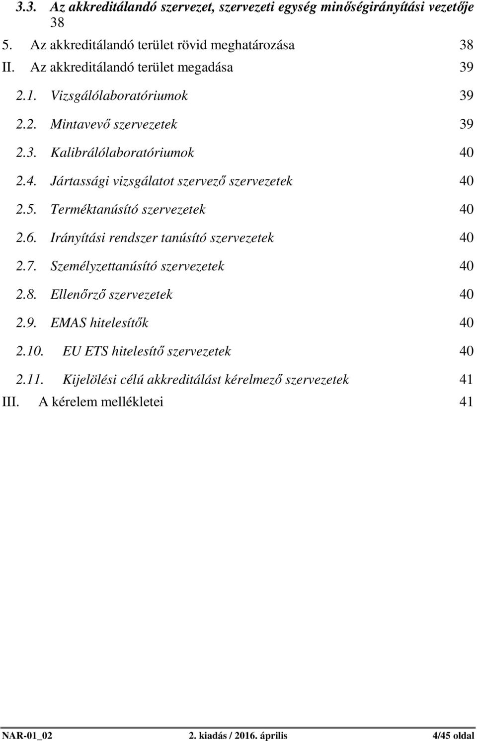 2.4. Jártassági vizsgálatot szervező szervezetek 40 2.5. Terméktanúsító szervezetek 40 2.6. Irányítási rendszer tanúsító szervezetek 40 2.7.