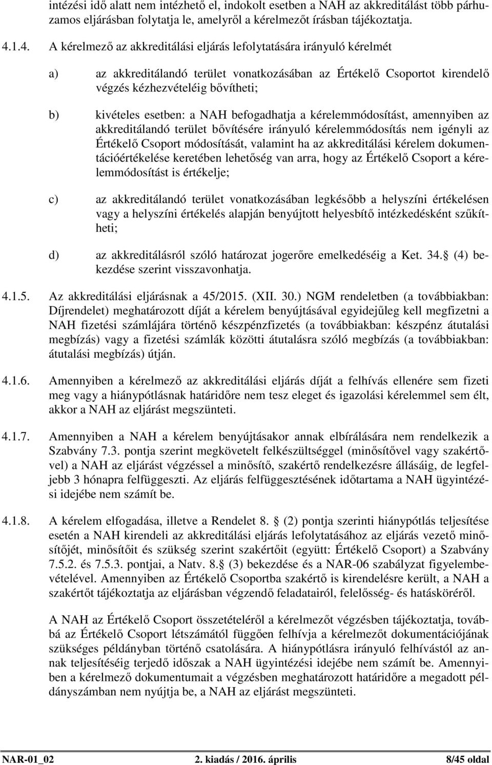 esetben: a NAH befogadhatja a kérelemmódosítást, amennyiben az akkreditálandó terület bővítésére irányuló kérelemmódosítás nem igényli az Értékelő Csoport módosítását, valamint ha az akkreditálási