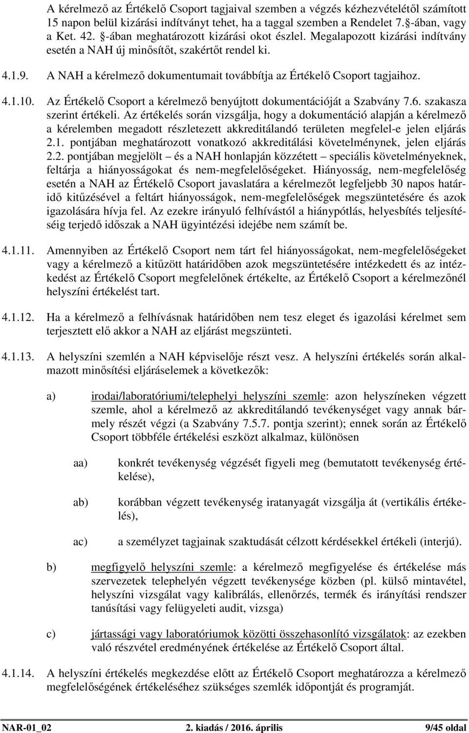 A NAH a kérelmező dokumentumait továbbítja az Értékelő Csoport tagjaihoz. 4.1.10. Az Értékelő Csoport a kérelmező benyújtott dokumentációját a Szabvány 7.6. szakasza szerint értékeli.