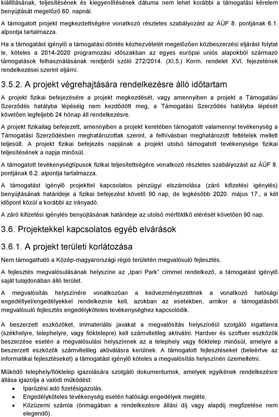 Ha a támogatást igénylő a támogatási döntés kézhezvételét megelőzően közbeszerzési eljárást folytat le, köteles a 2014-2020 programozási időszakban az egyes európai uniós alapokból származó