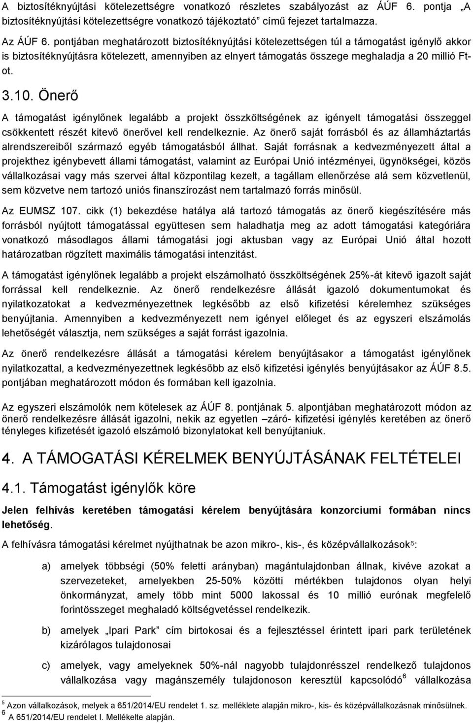 Önerő A támogatást igénylőnek legalább a projekt összköltségének az igényelt támogatási összeggel csökkentett részét kitevő önerővel kell rendelkeznie.