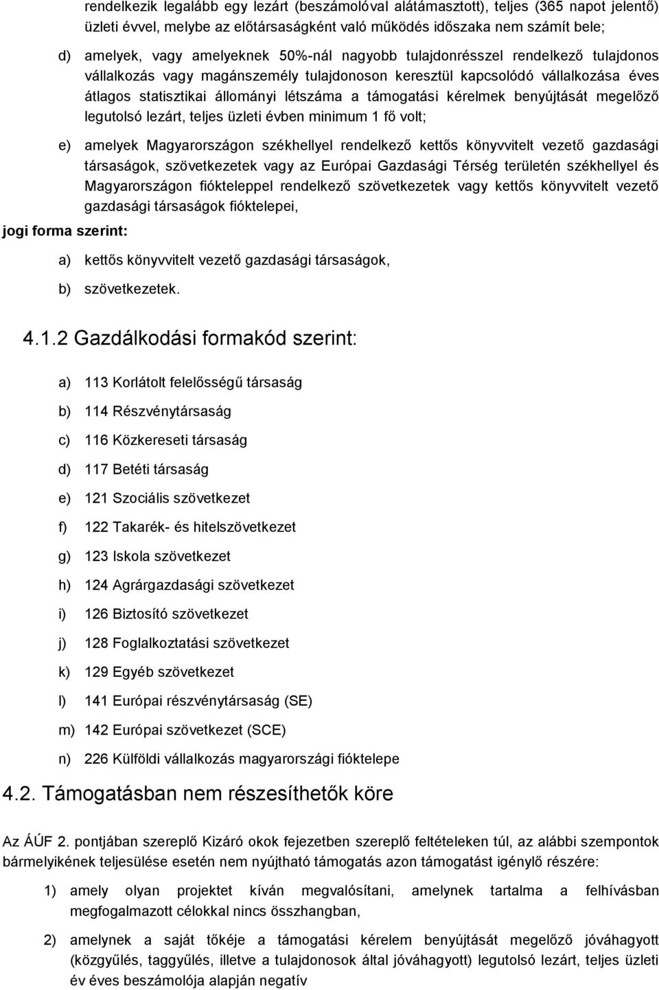 benyújtását megelőző legutolsó lezárt, teljes üzleti évben minimum 1 fő volt; e) amelyek Magyarországon székhellyel rendelkező kettős könyvvitelt vezető gazdasági társaságok, szövetkezetek vagy az