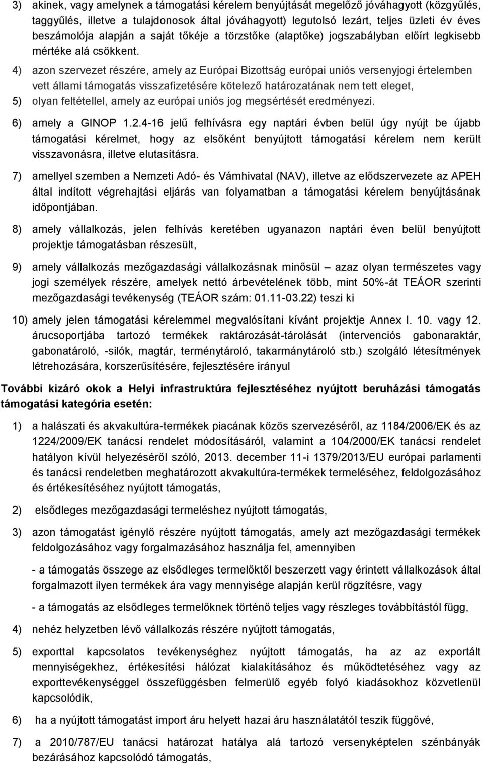 4) azon szervezet részére, amely az Európai Bizottság európai uniós versenyjogi értelemben vett állami támogatás visszafizetésére kötelező határozatának nem tett eleget, 5) olyan feltétellel, amely