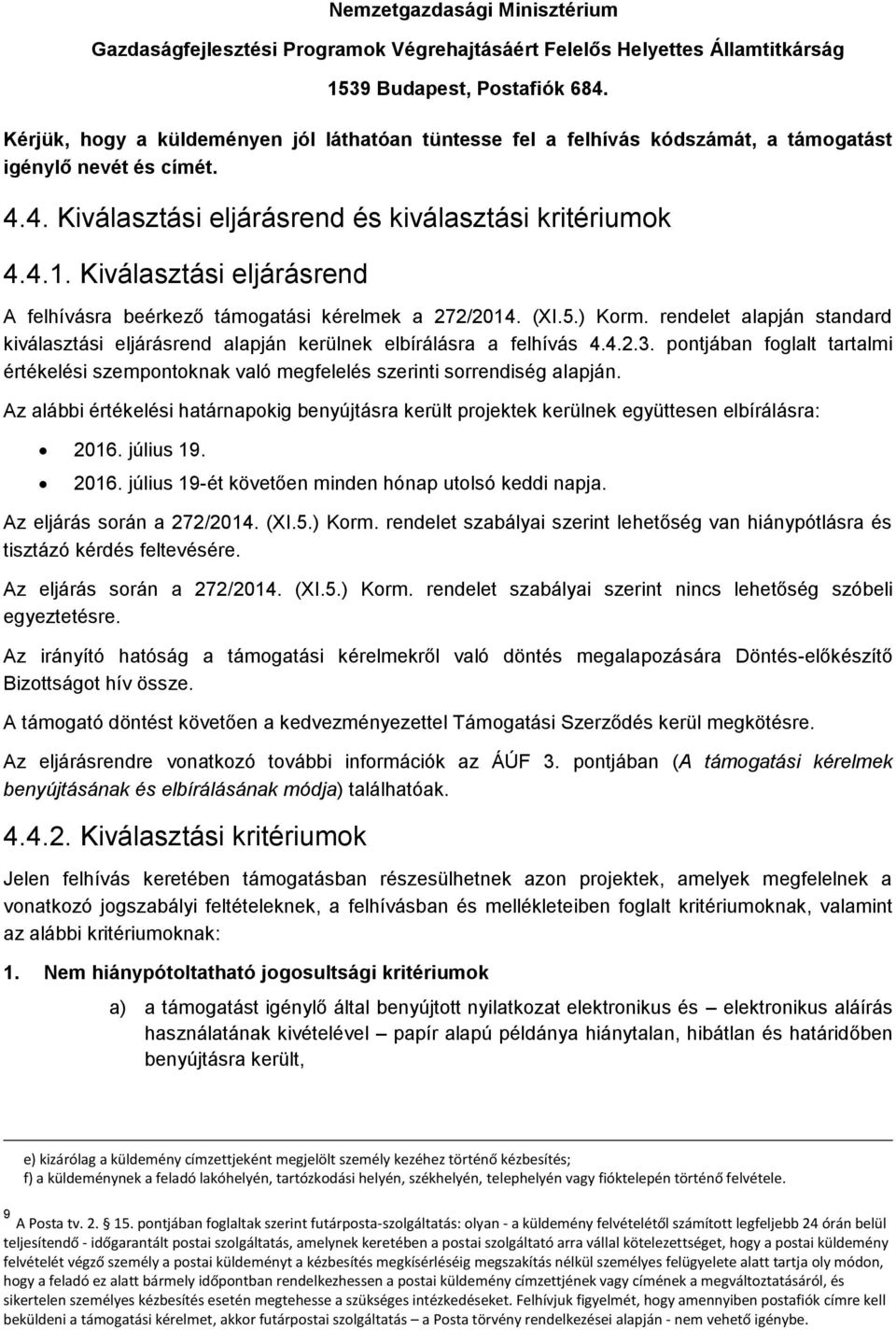 Kiválasztási eljárásrend A felhívásra beérkező támogatási kérelmek a 272/2014. (XI.5.) Korm. rendelet alapján standard kiválasztási eljárásrend alapján kerülnek elbírálásra a felhívás 4.4.2.3.