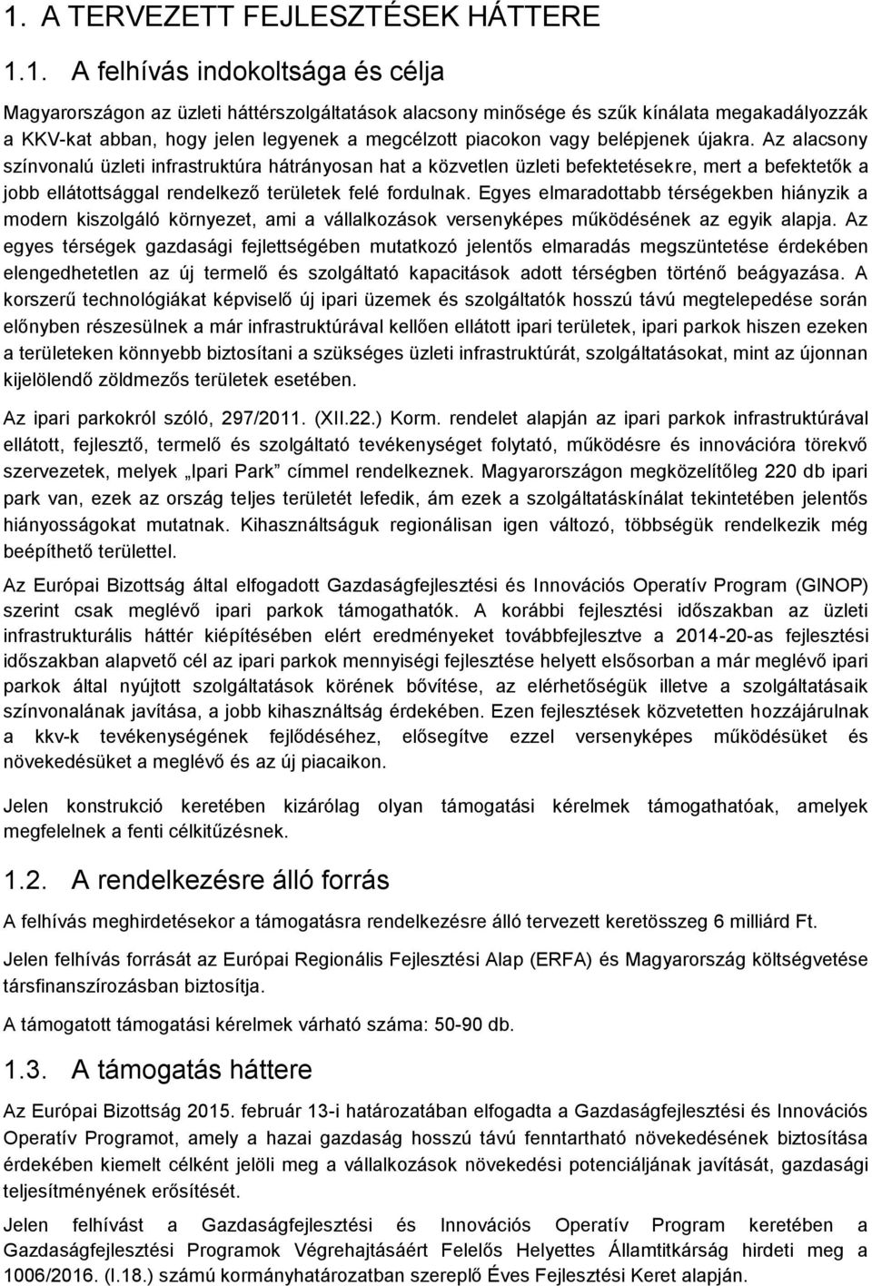 Az alacsony színvonalú üzleti infrastruktúra hátrányosan hat a közvetlen üzleti befektetésekre, mert a befektetők a jobb ellátottsággal rendelkező területek felé fordulnak.