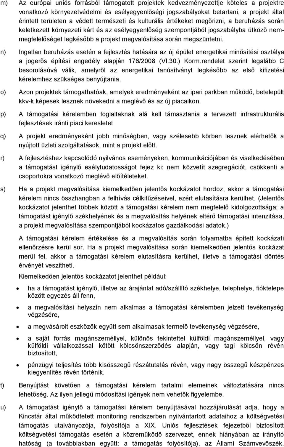 megvalósítása során megszüntetni. n) Ingatlan beruházás esetén a fejlesztés hatására az új épület energetikai minősítési osztálya a jogerős építési engedély alapján 176/2008 (VI.30.) Korm.