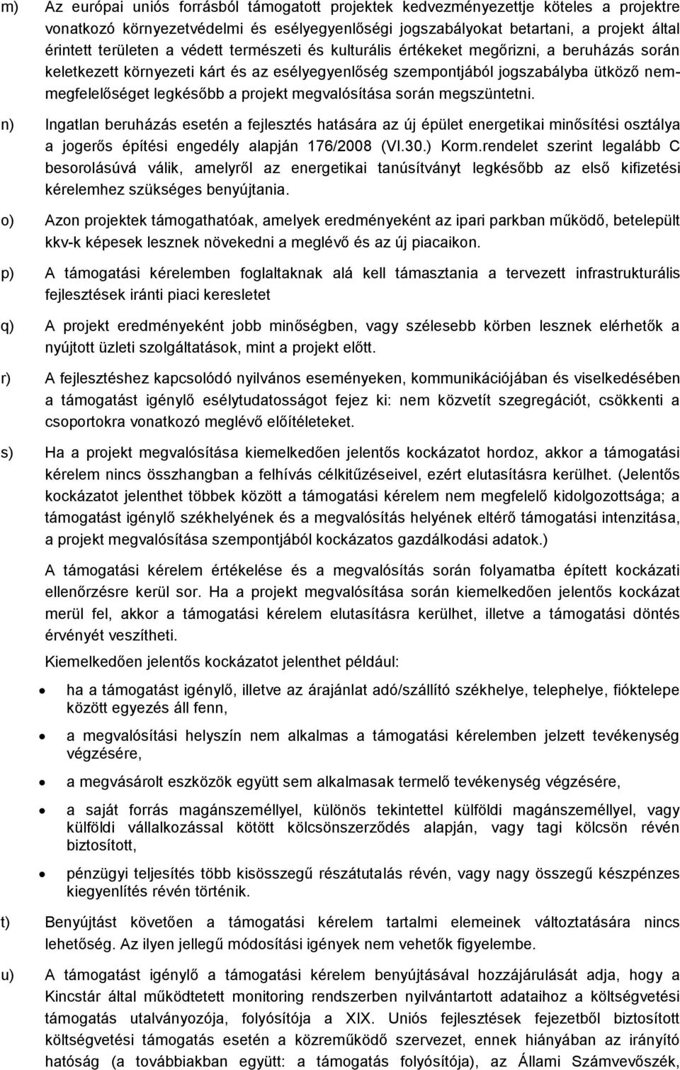 megvalósítása során megszüntetni. n) Ingatlan beruházás esetén a fejlesztés hatására az új épület energetikai minősítési osztálya a jogerős építési engedély alapján 176/2008 (VI.30.) Korm.