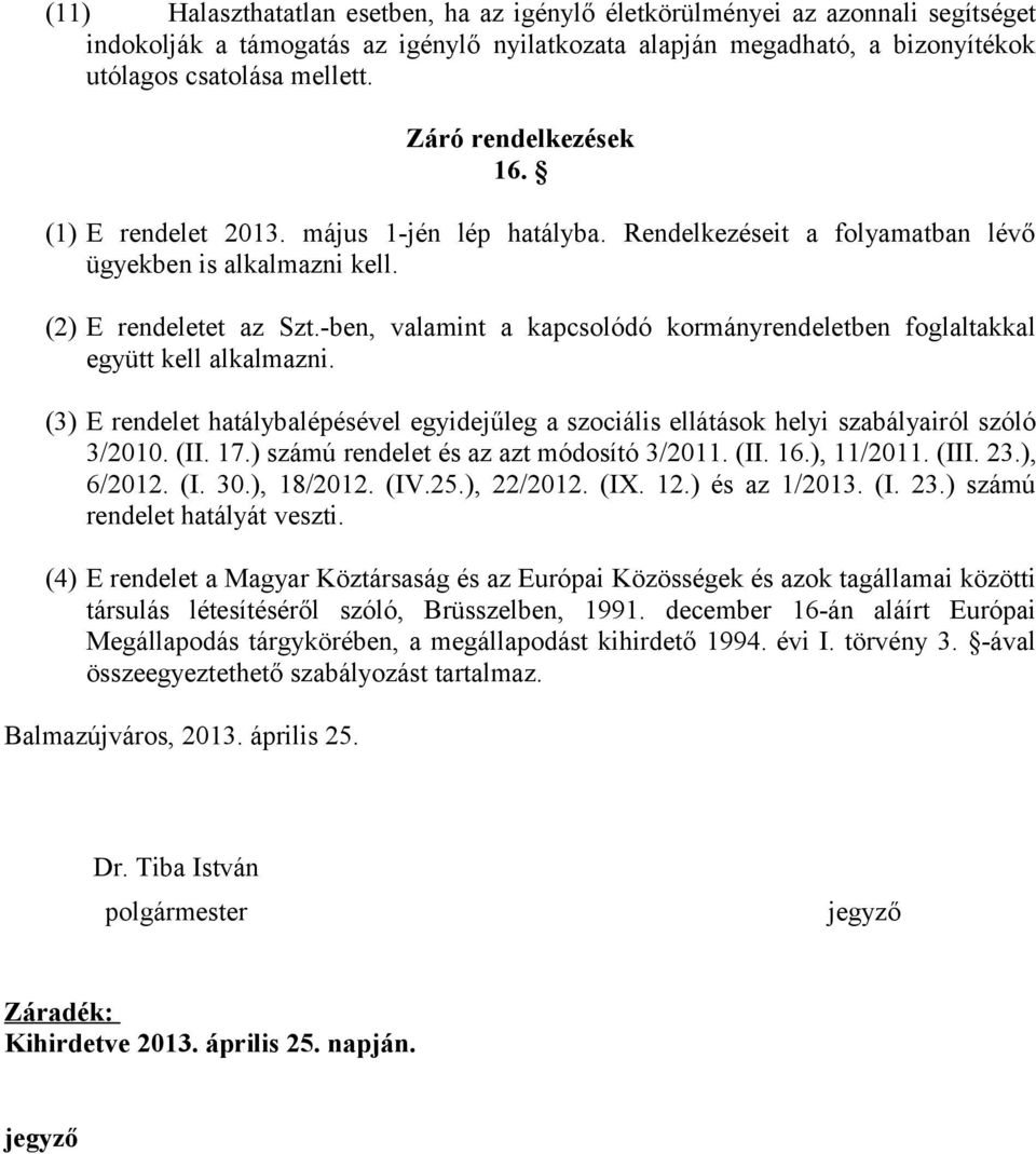 -ben, valamint a kapcsolódó kormányrendeletben foglaltakkal együtt kell alkalmazni. (3) E rendelet hatálybalépésével egyidejűleg a szociális ellátások helyi szabályairól szóló 3/2010. (II. 17.