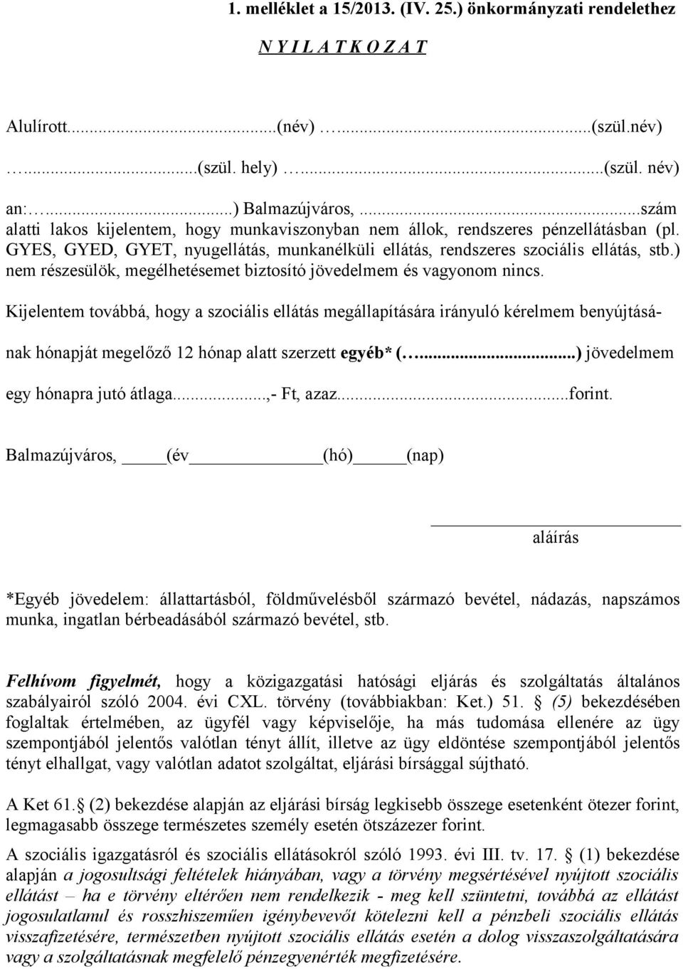 ) nem részesülök, megélhetésemet biztosító jövedelmem és vagyonom nincs.