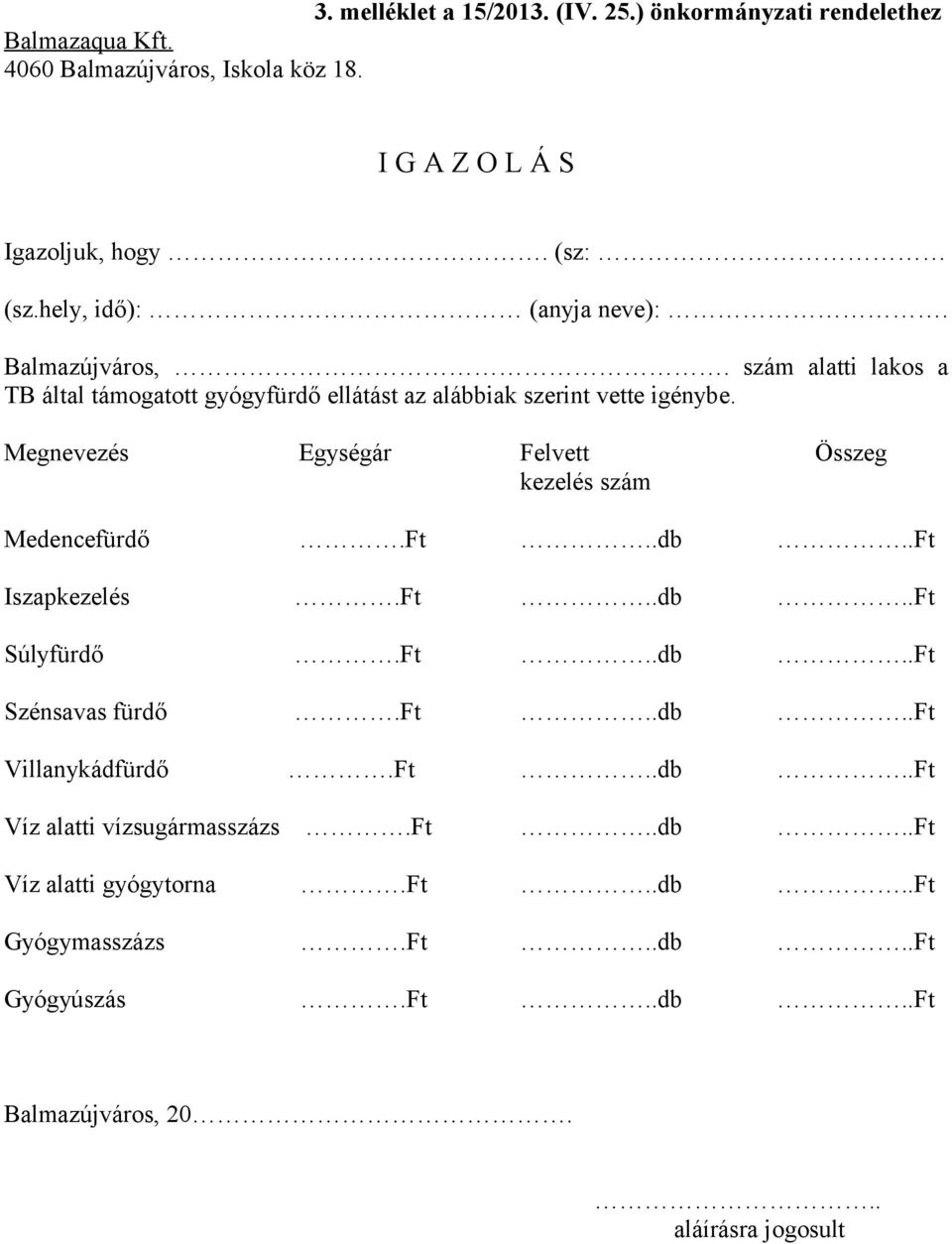 Megnevezés Egységár Felvett Összeg kezelés szám Medencefürdő.Ft..db..Ft Iszapkezelés.Ft..db..Ft Súlyfürdő.Ft..db..Ft Szénsavas fürdő.ft..db..ft Villanykádfürdő.