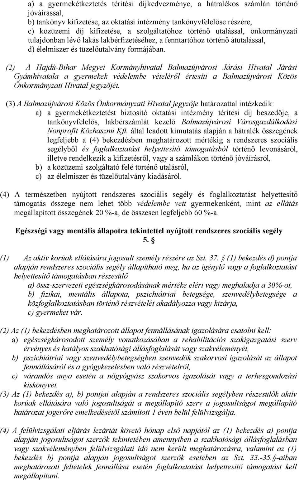 (2) A Hajdú-Bihar Megyei Kormányhivatal Balmazújvárosi Járási Hivatal Járási Gyámhivatala a gyermekek védelembe vételéről értesíti a Balmazújvárosi Közös Önkormányzati Hivatal jegyzőjét.