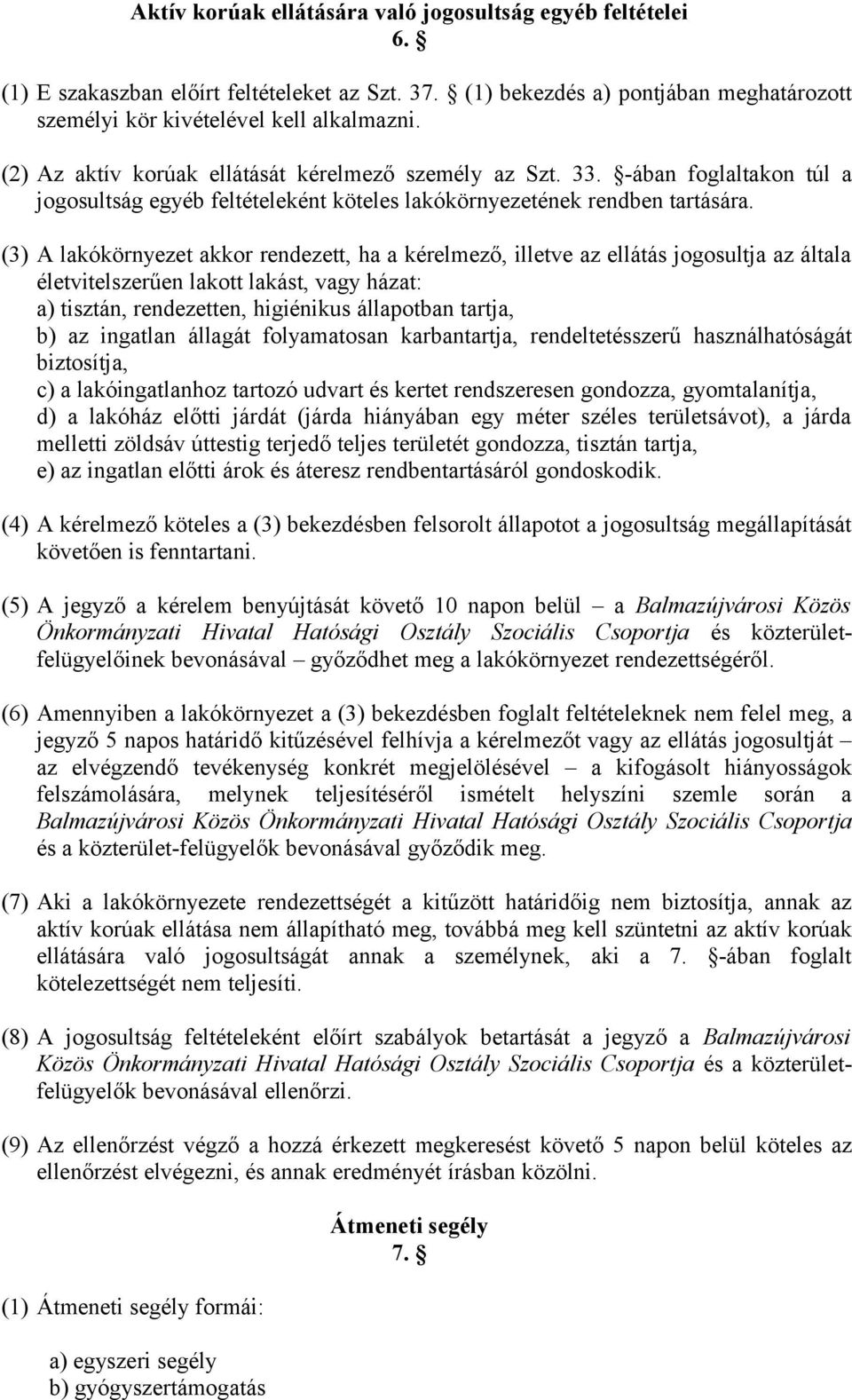 (3) A lakókörnyezet akkor rendezett, ha a kérelmező, illetve az ellátás jogosultja az általa életvitelszerűen lakott lakást, vagy házat: a) tisztán, rendezetten, higiénikus állapotban tartja, b) az