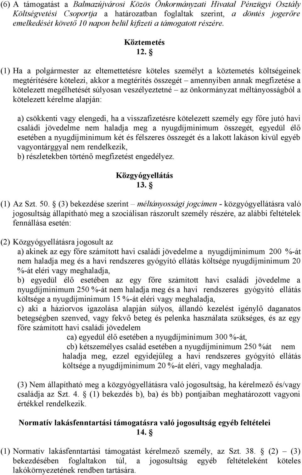 (1) Ha a polgármester az eltemettetésre köteles személyt a köztemetés költségeinek megtérítésére kötelezi, akkor a megtérítés összegét amennyiben annak megfizetése a kötelezett megélhetését súlyosan