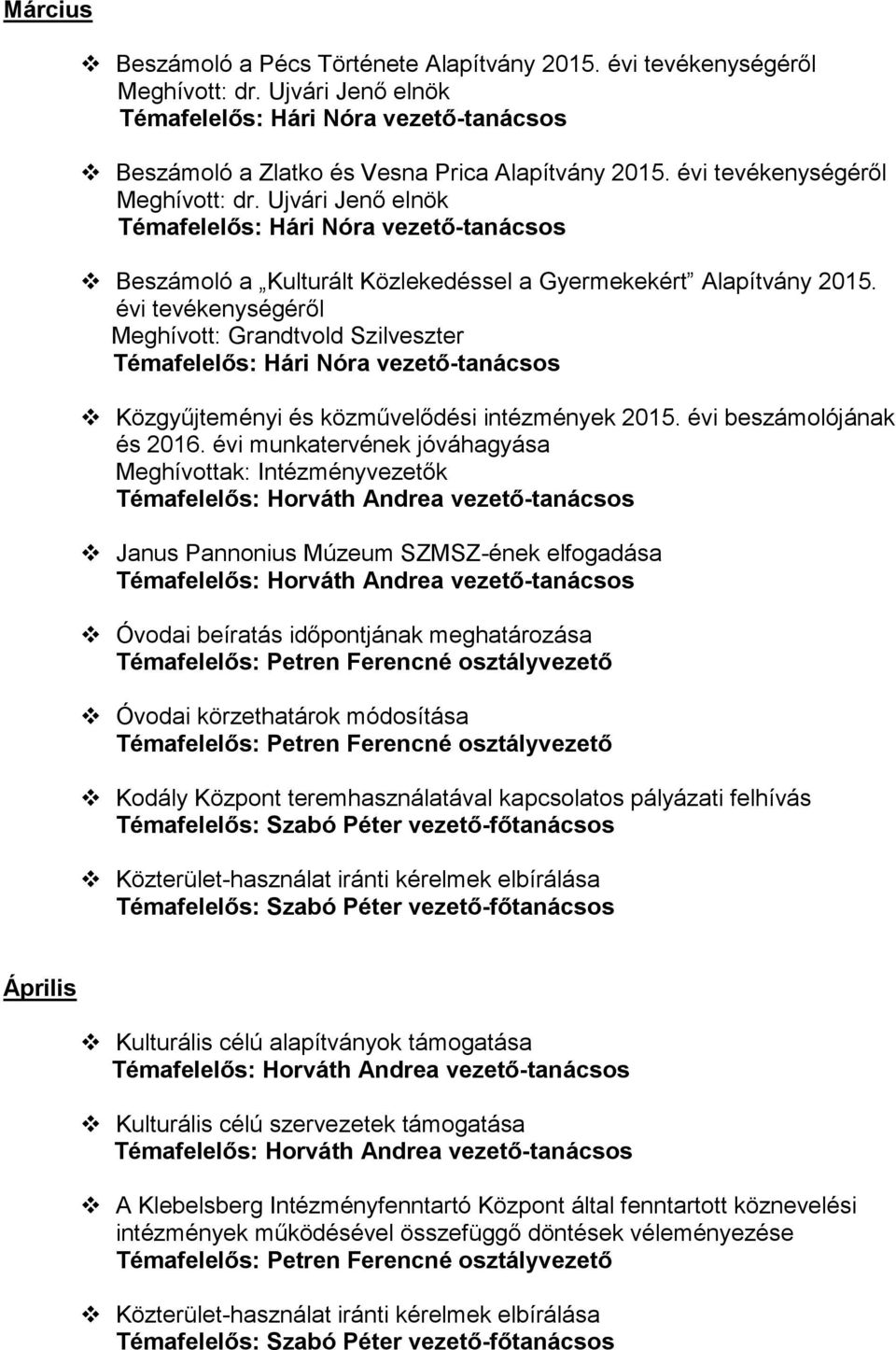 évi munkatervének jóváhagyása Meghívottak: Intézményvezetők Janus Pannonius Múzeum SZMSZ-ének elfogadása Óvodai beíratás időpontjának meghatározása Óvodai körzethatárok módosítása Kodály Központ