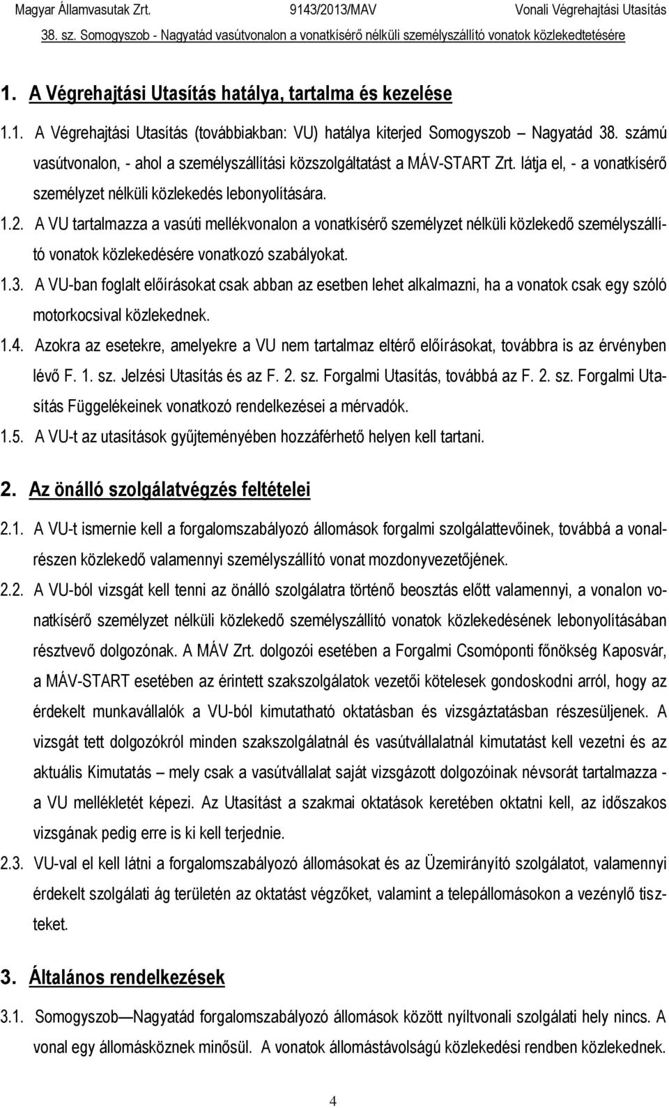 A VU tartalmazza a vasúti mellékvonalon a vonatkísérő személyzet nélküli közlekedő személyszállító vonatok közlekedésére vonatkozó szabályokat. 1.3.