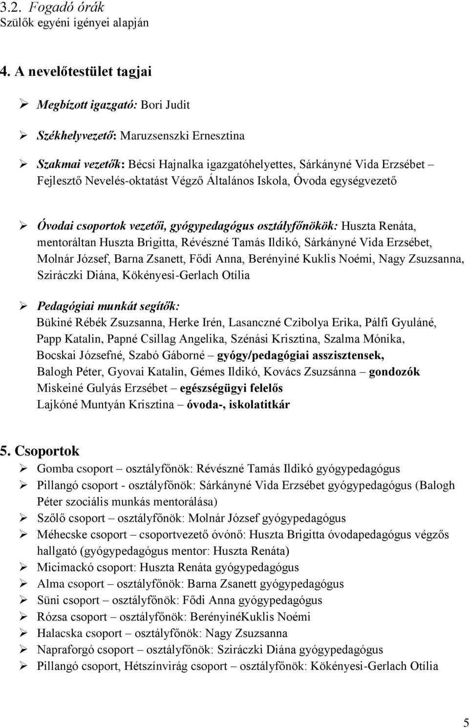 Végző Általános Iskola, Óvoda egységvezető Óvodai csoportok vezetői, gyógypedagógus osztályfőnökök: Huszta Renáta, mentoráltan Huszta Brigitta, Révészné Tamás Ildikó, Sárkányné Vida Erzsébet, Molnár