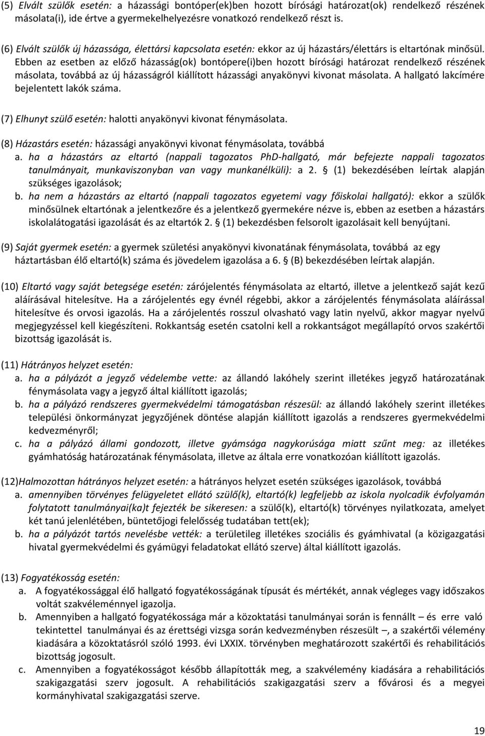 Ebben az esetben az előző házasság(ok) bontópere(i)ben hozott bírósági határozat rendelkező részének másolata, továbbá az új házasságról kiállított házassági anyakönyvi kivonat másolata.