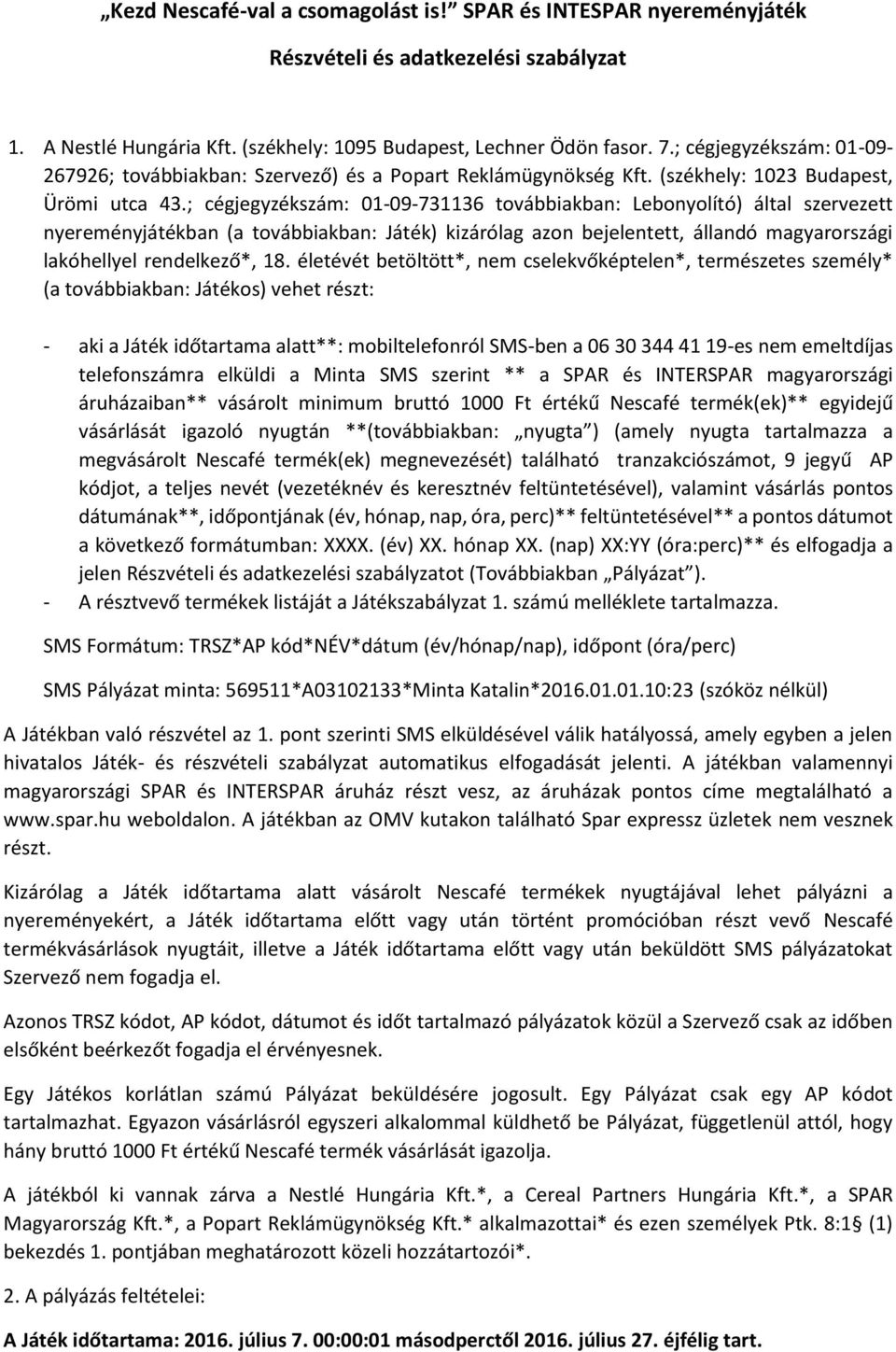 ; cégjegyzékszám: 1-9-7116 továbbiakban: Lebonyolító) által szervezett nyereményjátékban (a továbbiakban: Játék) kizárólag azon bejelentett, állandó magyarországi lakóhellyel rendelkező*, 1.