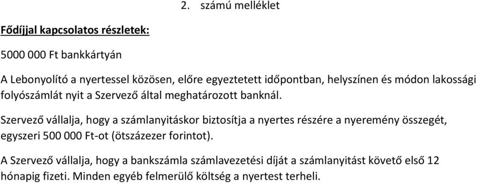Szervező vállalja, hogy a számlanyitáskor biztosítja a nyertes részére a nyeremény összegét, egyszeri 5 Ft-ot (ötszázezer