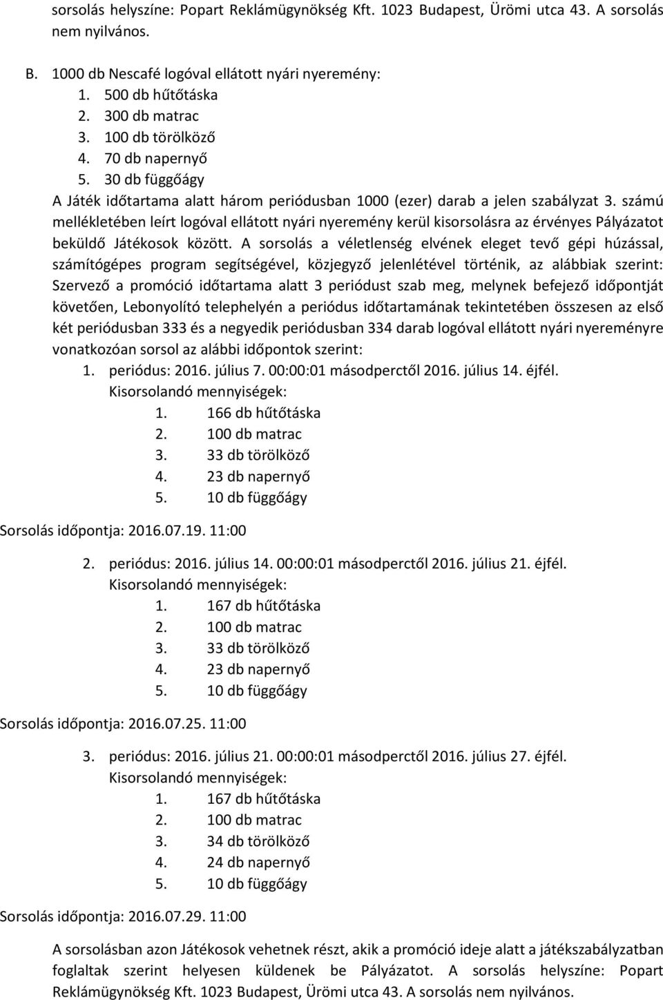 számú mellékletében leírt logóval ellátott nyári nyeremény kerül kisorsolásra az érvényes Pályázatot beküldő Játékosok között.