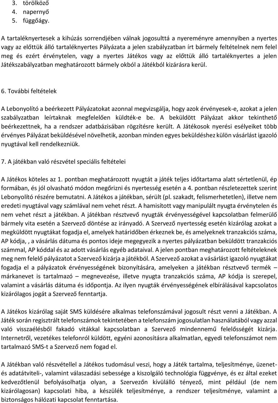 meg és ezért érvénytelen, vagy a nyertes Játékos vagy az előttük álló tartaléknyertes a jelen Játékszabályzatban meghatározott bármely okból a Játékból kizárásra kerül. 6.