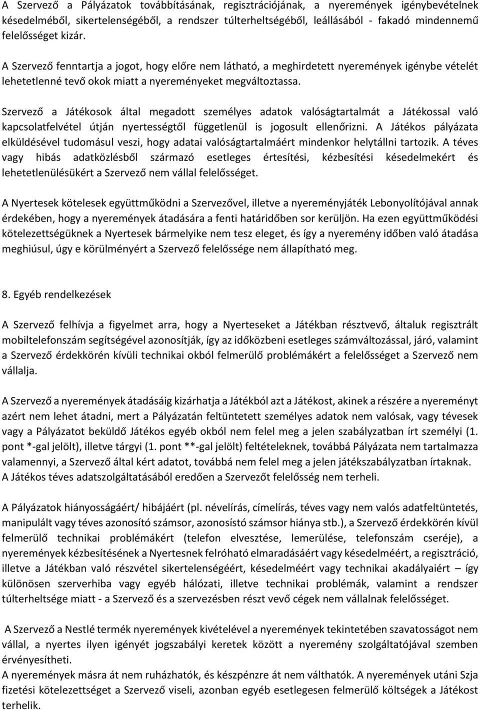 Szervező a Játékosok által megadott személyes adatok valóságtartalmát a Játékossal való kapcsolatfelvétel útján nyertességtől függetlenül is jogosult ellenőrizni.