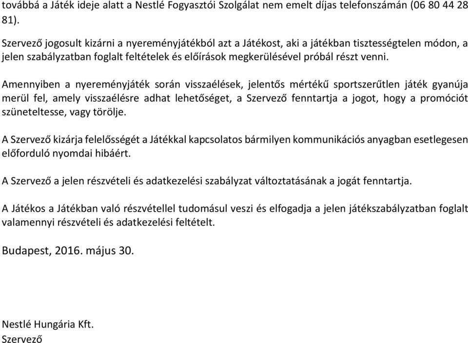 Amennyiben a nyereményjáték során visszaélések, jelentős mértékű sportszerűtlen játék gyanúja merül fel, amely visszaélésre adhat lehetőséget, a Szervező fenntartja a jogot, hogy a promóciót