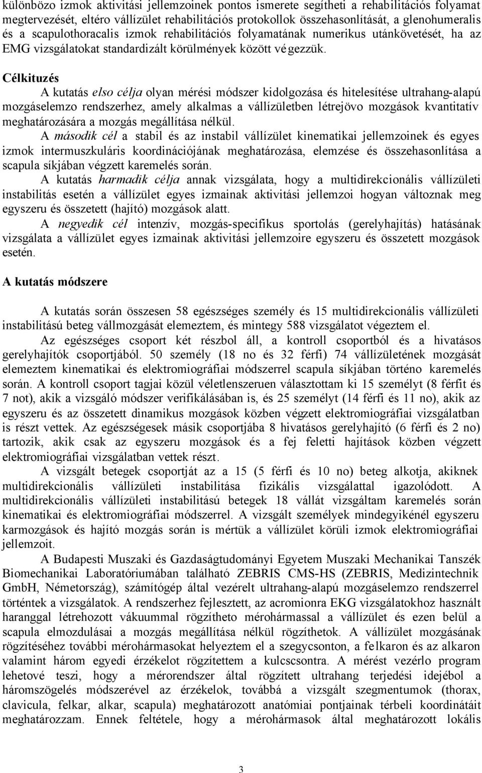Célkituzés A kutatás elso célja olyan mérési módszer kidolgozása és hitelesítése ultrahang-alapú mozgáselemzo rendszerhez, amely alkalmas a vállízületben létrejövo mozgások kvantitatív
