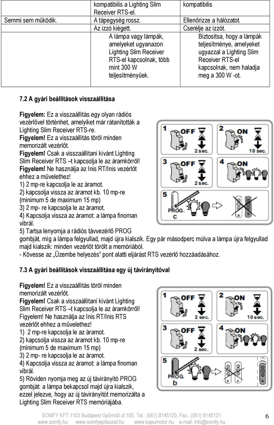 Biztosítsa, hogy a lámpák teljesítménye, amelyeket ugyazzal a Lighting Slim Receiver RTS-el kapcsolnak, nem haladja meg a 300 W -ot. 7.