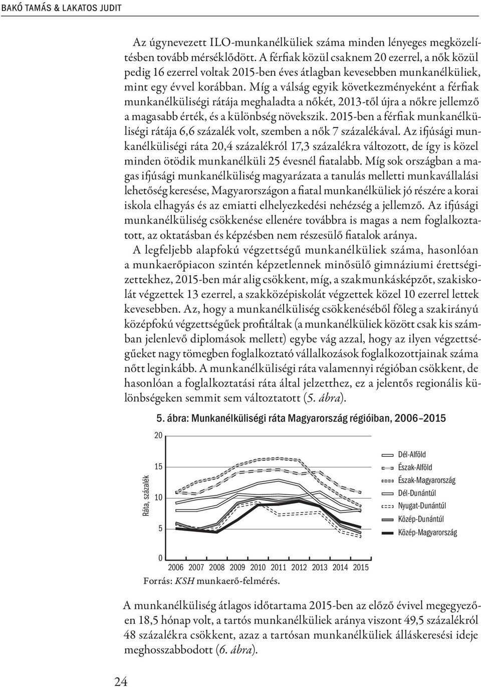 Míg a válság egyik következményeként a férfiak munkanélküliségi rátája meghaladta a nőkét, 2013-től újra a nőkre jellemző a magasabb érték, és a különbség növekszik.