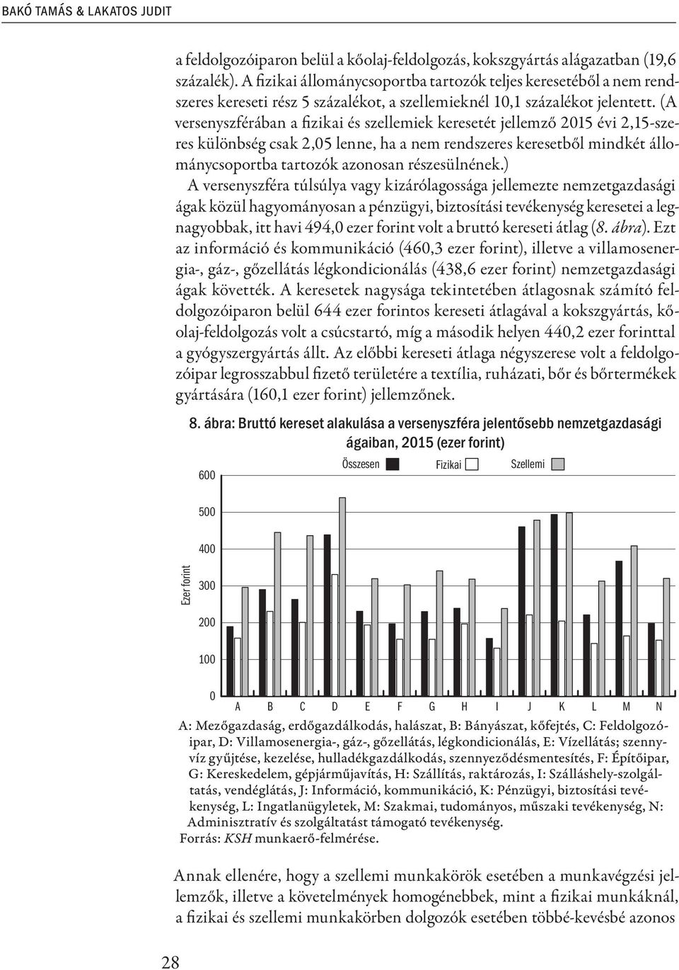 (A versenyszférában a fizikai és szellemiek keresetét jellemző 2015 évi 2,15-szeres különbség csak 2,05 lenne, ha a nem rendszeres keresetből mindkét állománycsoportba tartozók azonosan részesülnének.