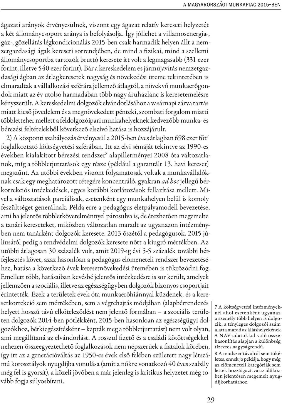 állománycsoportba tartozók bruttó keresete itt volt a legmagasabb (331 ezer forint, illetve 540 ezer forint).