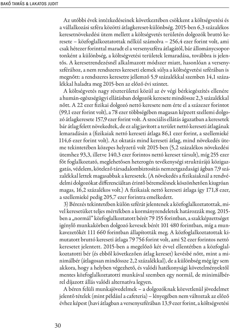 el a versenyszféra átlagától, bár állománycsoportonként a különbség, a költségvetési területek lemaradása, továbbra is jelentős.