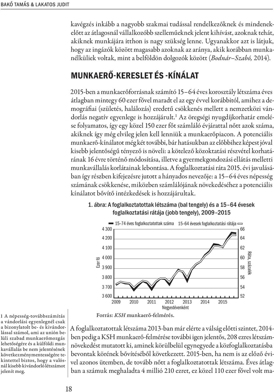 18 kavégzés inkább a nagyobb szakmai tudással rendelkezőknek és mindenekelőtt az átlagosnál vállalkozóbb szelleműeknek jelent kihívást, azoknak tehát, akiknek munkájára itthon is nagy szükség lenne.