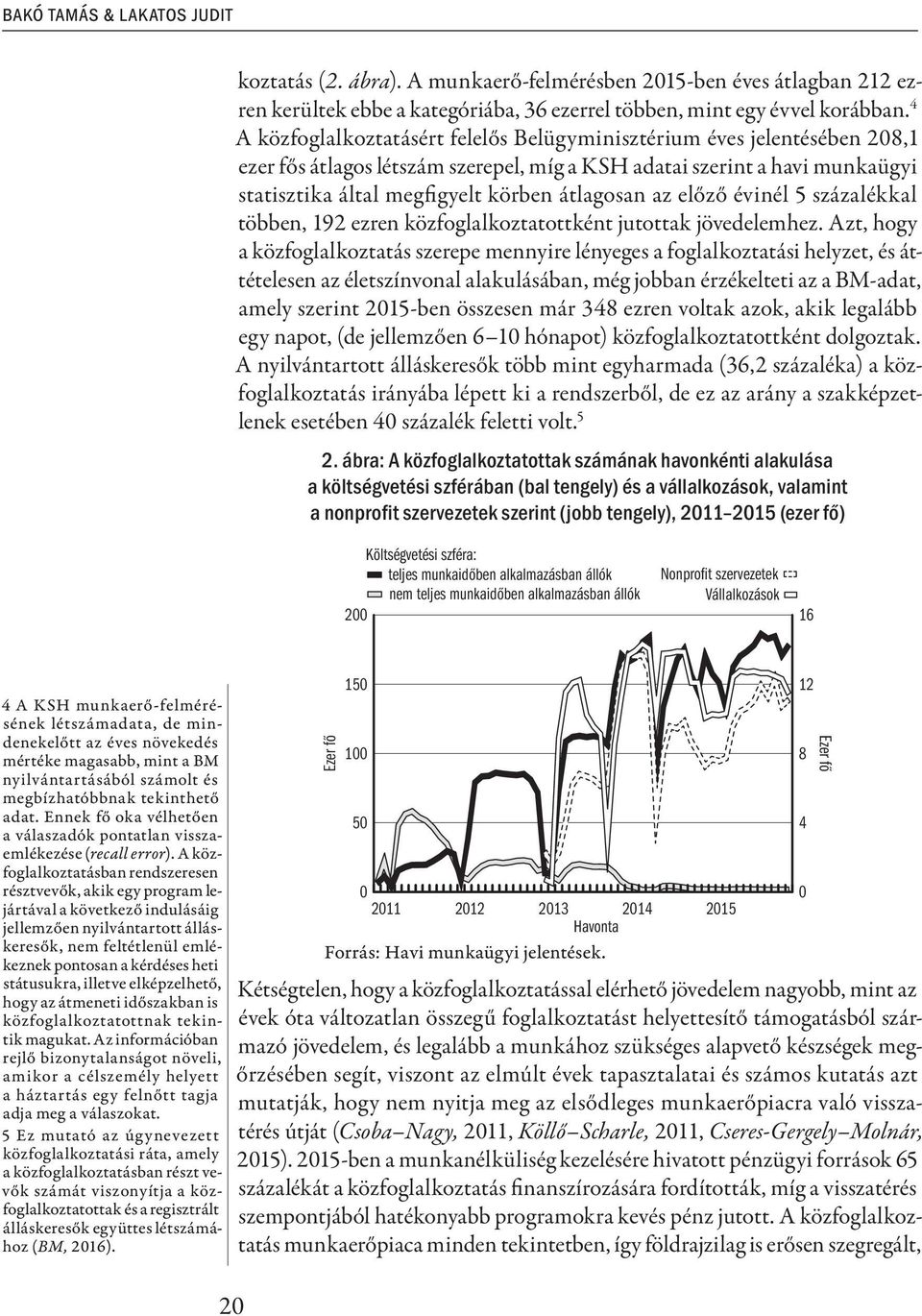 az előző évinél 5 százalékkal többen, 192 ezren közfoglalkoztatottként jutottak jövedelemhez.