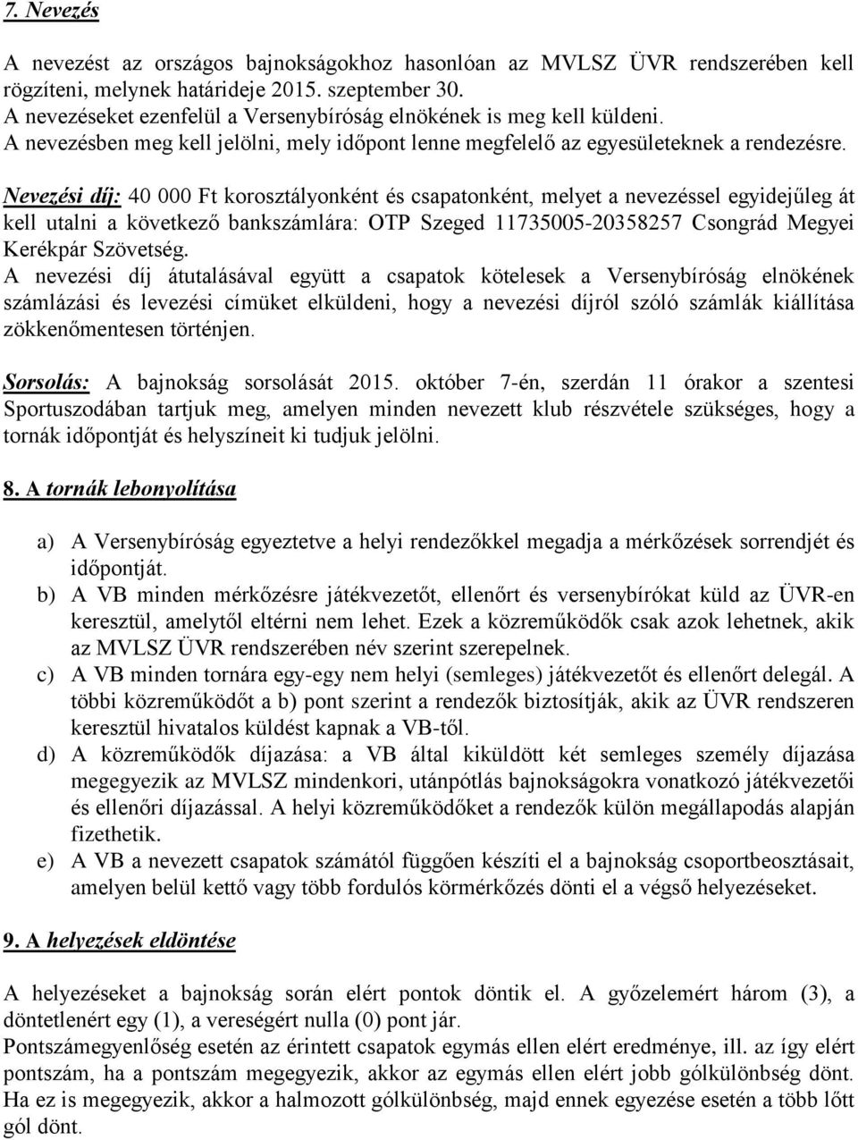 Nevezési díj: 40 000 Ft korosztályonként és csapatonként, melyet a nevezéssel egyidejűleg át kell utalni a következő bankszámlára: OTP Szeged 11735005-20358257 Csongrád Megyei Kerékpár Szövetség.