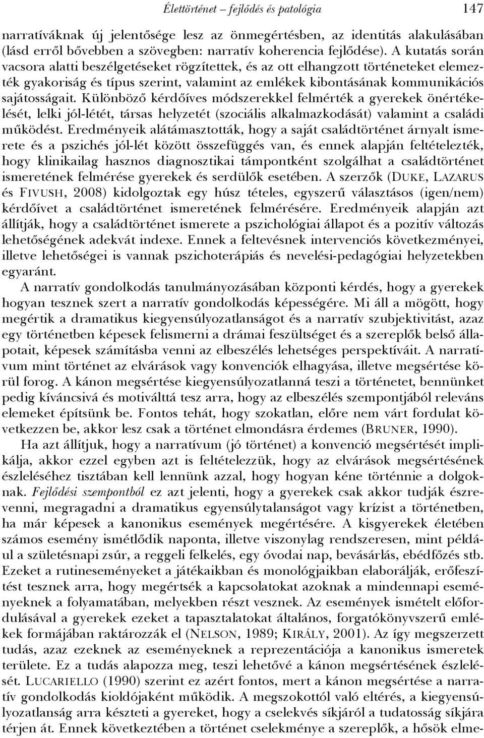 Különböző kérdőíves módszerekkel felmérték a gyerekek önértékelését, lelki jól-létét, társas helyzetét (szociális alkalmazkodását) valamint a családi működést.