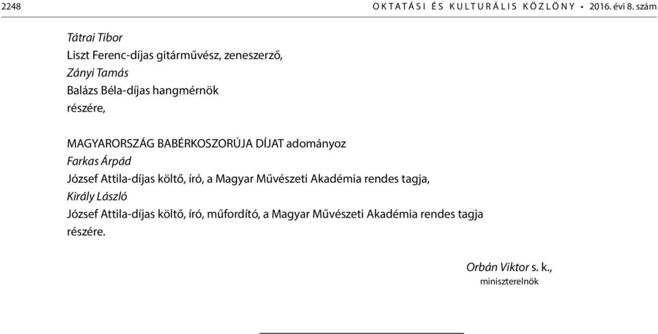 részére, MAGYARORSZÁG BABÉRKOSZORÚJA DÍJAT adományoz Farkas Árpád József Attila-díjas költő, író, a Magyar