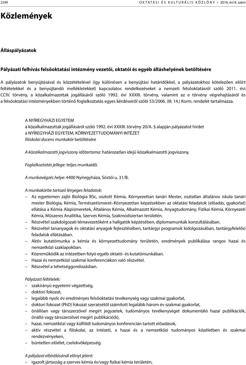 benyújtási határidőkkel, a pályázatokhoz kötelezően előírt feltételekkel és a benyújtandó mellékletekkel) kapcsolatos rendelkezéseket a nemzeti felsőoktatásról szóló 2011. évi CCIV.